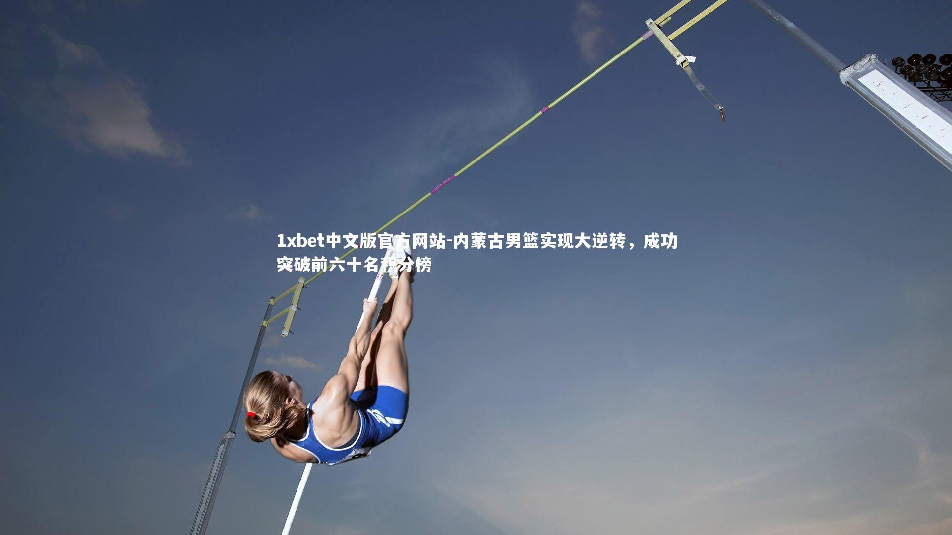 1xbet中文版官方网站-内蒙古男篮实现大逆转,成功突破前六十名积分榜