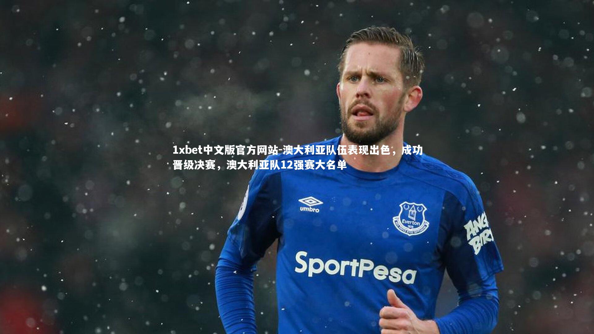 澳大利亚队伍表现出色,成功晋级决赛,澳大利亚队12强赛大名单
