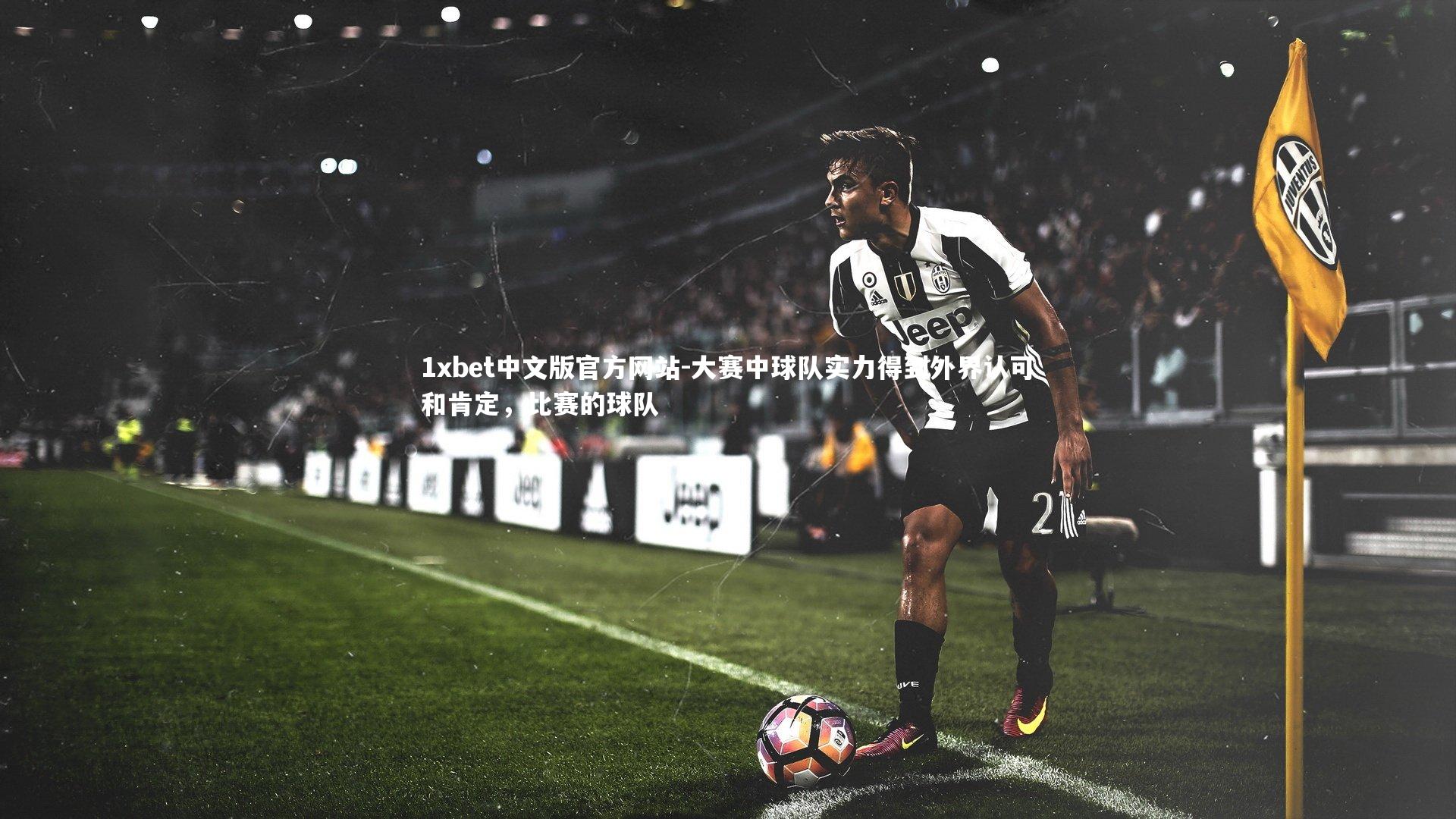 1xbet中文版官方网站-大赛中球队实力得到外界认可和肯定，比赛的球队