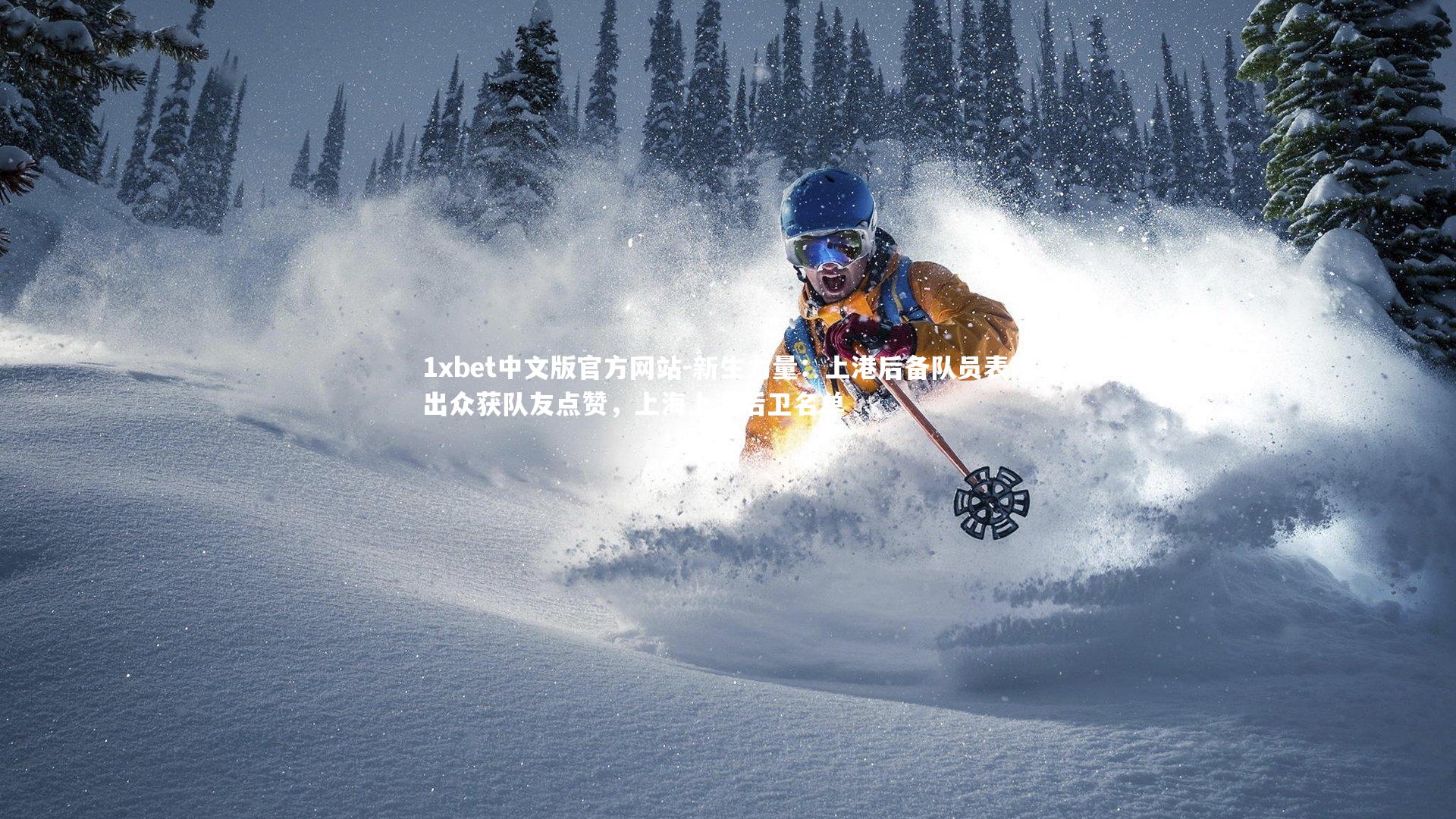 1xbet中文版官方网站-新生力量：上港后备队员表现出众获队友点赞，上海上港后卫名单