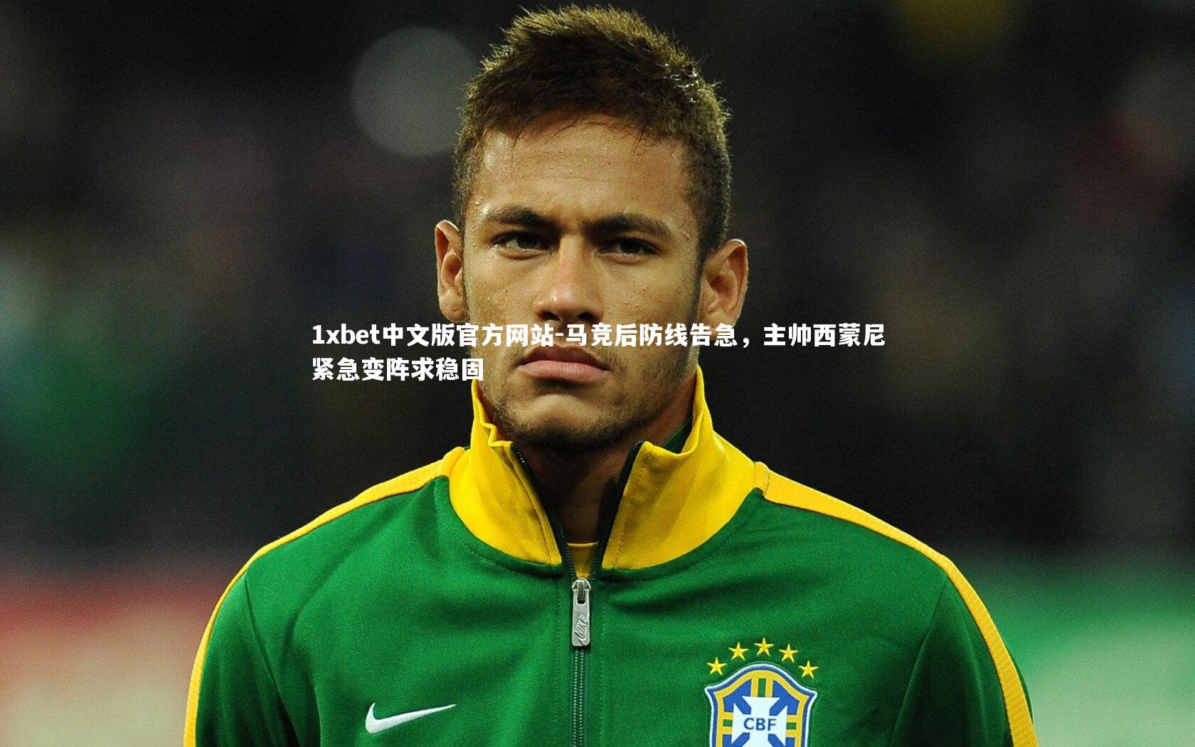 1xbet中文版官方网站-马竞后防线告急，主帅西蒙尼紧急变阵求稳固
